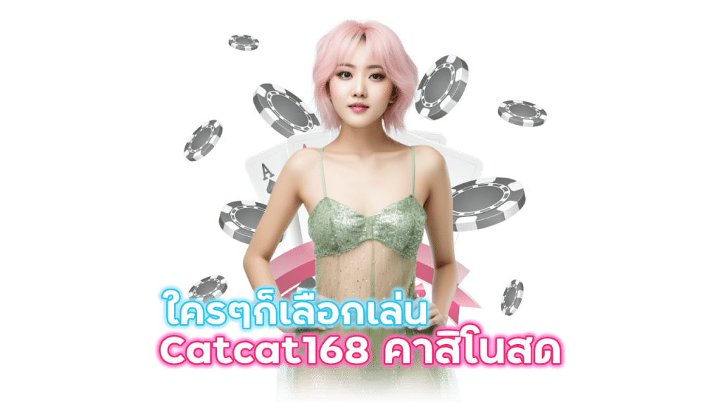 Catcat168 คาสิโนสดอันกับ 1 ของไทย